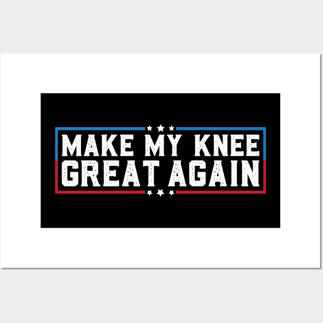 Make My Knee Great Again Funny Broken Knee Surgery Recovery Wall Art by abdelmalik.m95@hotmail.com